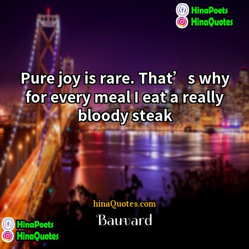 Bauvard Quotes | Pure joy is rare. That’s why for